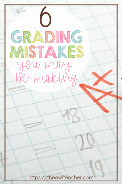 6 Grading Mistakes You May Be Making - The Owl Teacher