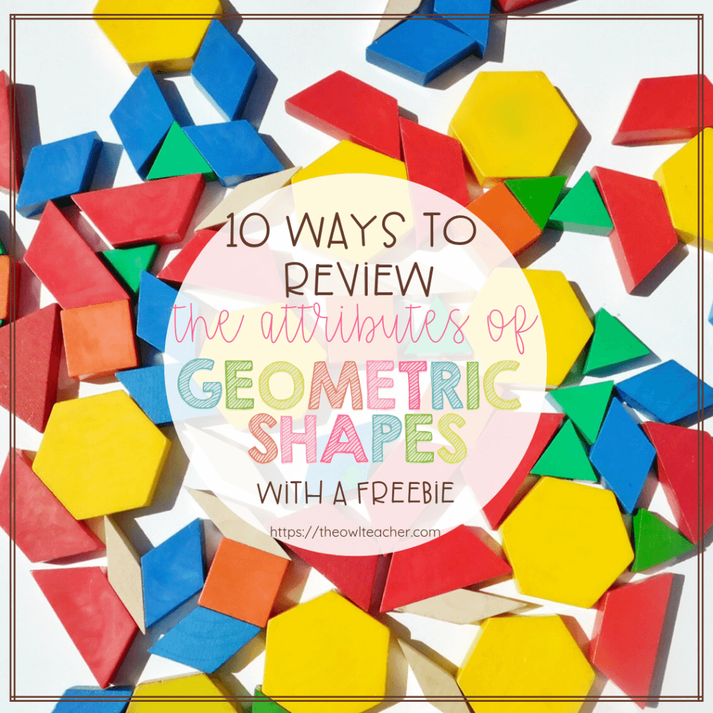 10 Ways to Review the Attributes of Geometric Shapes The Owl Teacher