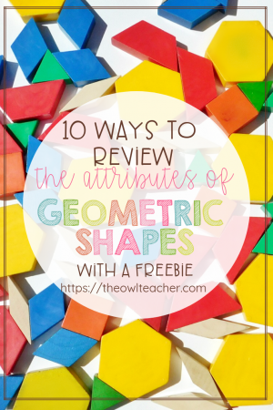 10 Ways To Review The Attributes Of Geometric Shapes The Owl Teacher