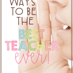 Looking to go into next school year being the best teacher ever? This post is chock full of 10 practical, helpful tips to help you become the best teacher you can be!