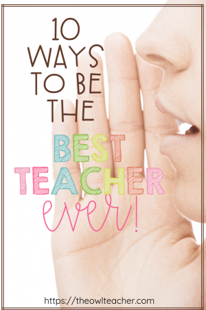 Looking to go into next school year being the best teacher ever? This post is chock full of 10 practical, helpful tips to help you become the best teacher you can be!