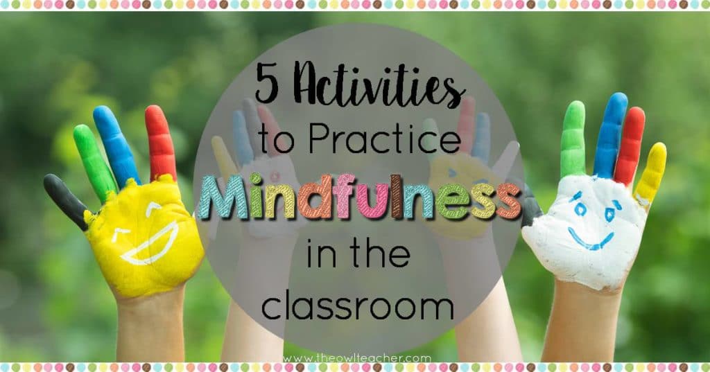 5 Activities To Practice Mindfulness In Your Classroom - The Owl Teacher