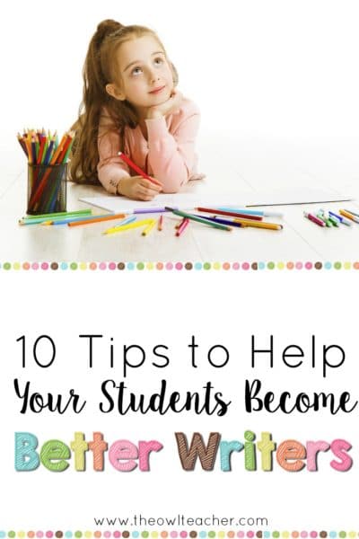 10 Tips to Help Your Students Become Better Writers - The Owl Teacher