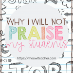 Praising students can actually cause more harm than good, so I will not praise my students. Find out what happens when we praise students and what you could do instead!