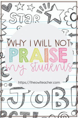 Praising students can actually cause more harm than good, so I will not praise my students. Find out what happens when we praise students and what you could do instead!