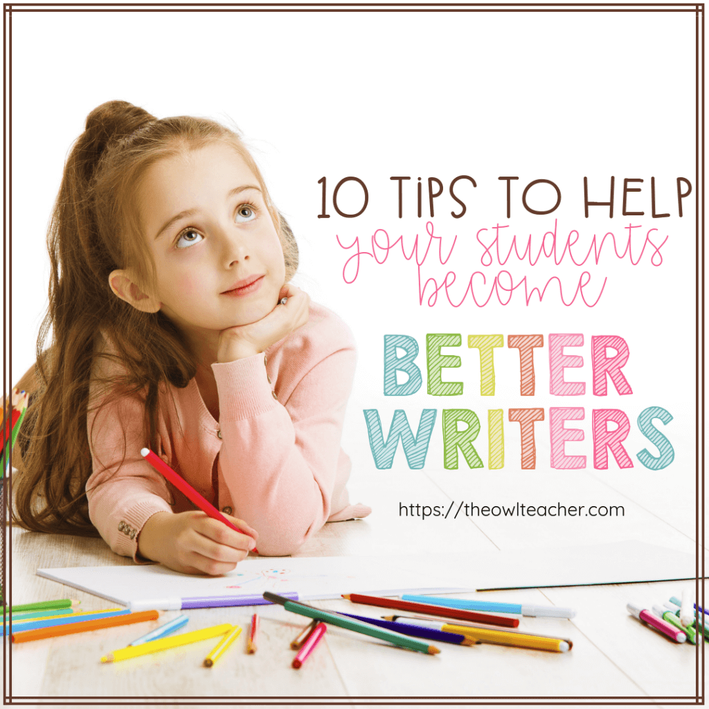 10 Tips To Help Your Students Become Better Writers - The Owl Teacher