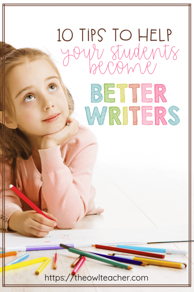 10 Tips to Help Your Students Become Better Writers - The Owl Teacher