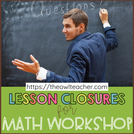 One component of Math workshop is the closing. It's important to use many different lesson closures. This post walks you through several ideas and strategies to use at the end of your lesson to help your students deepen their learning and reflect more!