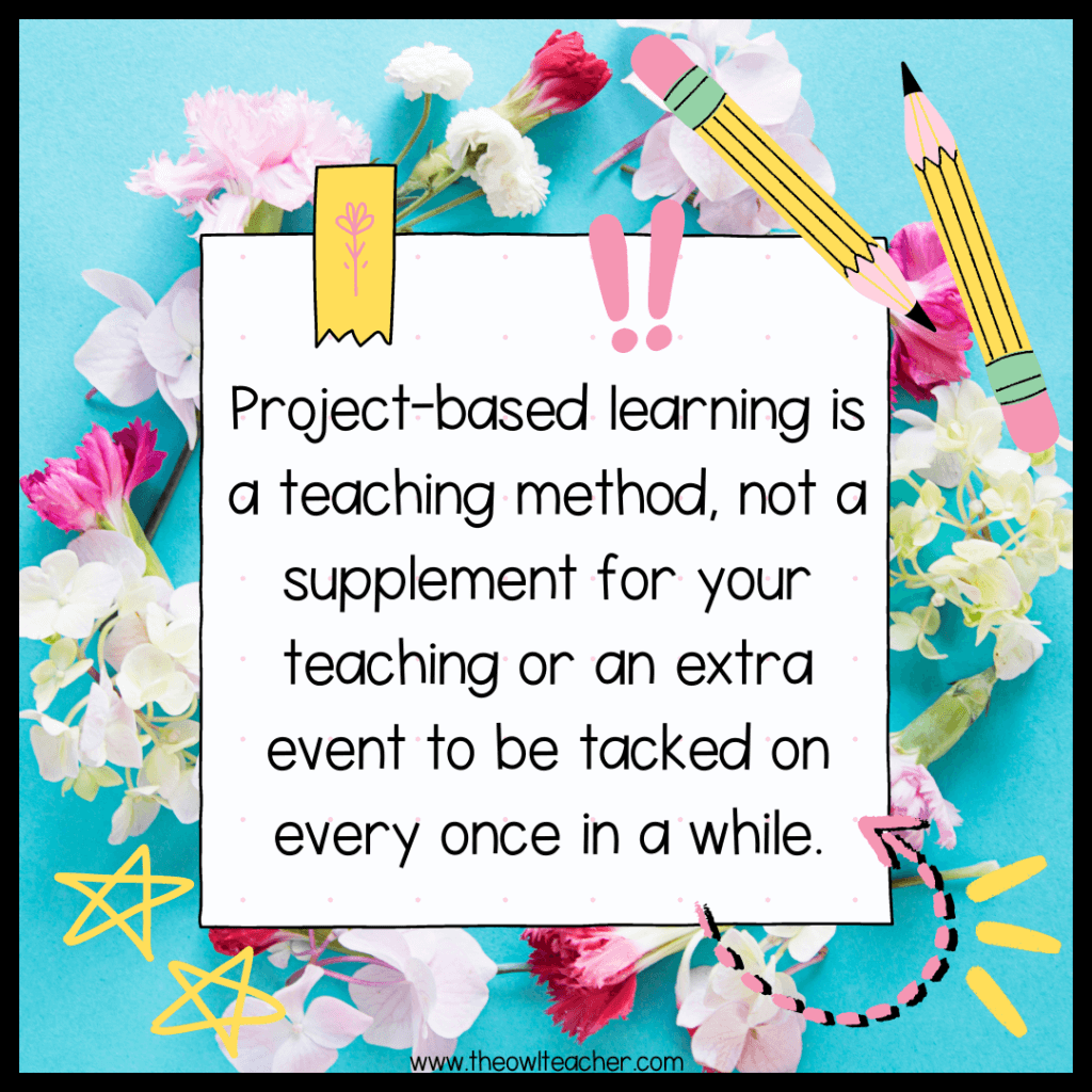 A decorative image containing the quote, "Project-based learning is a teaching method, not a supplement for your teaching or an extra event to be tacked on every once in a while." This is for the blog post about project-based learning.
