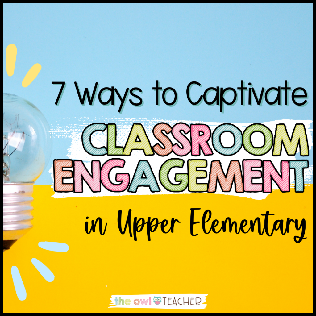 7-ways-to-captivate-classroom-engagement-in-upper-elementary-the-owl