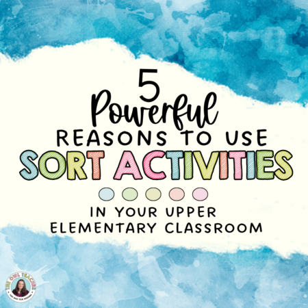 This image has a blue background with a strip across it that says 5 Powerful Reasons to Use Sort Activities in your upper elementary Classroom.