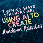 This image has a robot peeking out with the words across the image saying 7 Genius Ways Teachers Are Using AI to Create Hands-On Activities